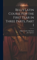 Bell's Latin Course for the First Year in Three Parts, Part 1 1021632546 Book Cover