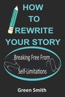 How to Rewrite Your Story: Breaking Free From Self-Limitations B09CGKTLDX Book Cover