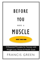Before You Move a Muscle, Move Your Mind: 10 Essential Principles for Success with Weight Loss, Fitness & Health Goals 1081980281 Book Cover