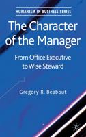 The Character of the Manager: From Office Executive to Wise Steward 1137304057 Book Cover