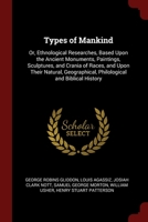 Types of Mankind, or, Ethnological Researches 1015454232 Book Cover