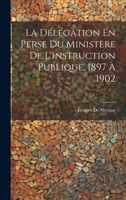 La Délégation En Perse Du Ministère De L'Instruction Publique, 1897 À 1902 1021326925 Book Cover
