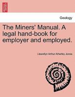 The Miners' Manual. A legal hand-book for employer and employed. 1241506396 Book Cover