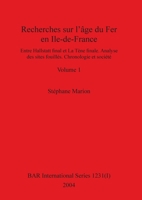 Recherches sur l'�ge du Fer en Ile-de-France, Volume I: Entre Hallstatt final et La T�ne finale. Analyse des sites fouill�s. Chronologie et soci�t�. Volume I 1407315978 Book Cover