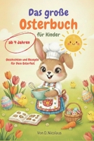 Das große Osterbuch für Kinder: Geschichten und Rezepte für Dein Osterfest: Kindergeschichten und Osterrezepte für ein unvergessliches Osterfest (German Edition) B0DYFBFBWS Book Cover
