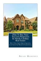 How To Buy State Tax Lien Properties In North Carolina Real Estate: Get Tax Lien Certificates, Tax Lien And Deed Homes For Sale In North Carolina 1979461147 Book Cover