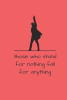 Those Who Stand For Nothing Fall For Anything: Alexander Hamilton Revolution 6x9 120 Pages Journal 165515558X Book Cover