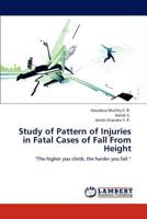 Study of Pattern of Injuries in Fatal Cases of Fall From Height: “The higher you climb, the harder you fall.” 3847337467 Book Cover