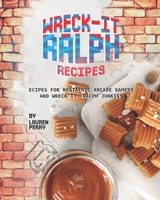 Wreck-It Ralph Recipes: Recipes for Nostalgic Arcade Gamers and Wreck-It Ralph Junkies B08WK2LBXP Book Cover