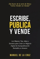 Escribe, Publica y Vende: Los Mejores Tips, Ideas, y Secretos para Crear un Negocio Digital de Autopublicación Rentable en Amazon (Spanish Edition) B0D95LYGZ4 Book Cover