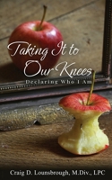 Taking It To Our Knees: Declaring Who I Am 1961504189 Book Cover