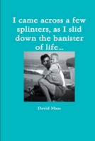 I came across a few splinters, as I slid down the banister of life... 1409283038 Book Cover