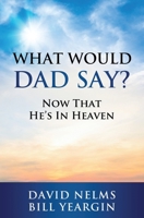 What Would Dad Say?: Now that He's in Heaven 1950710815 Book Cover