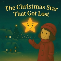 The Christmas Star That Got Lost: Story books for kids ages 3-8 | A Heartwarming Christmas Picture Book About Kindness, Friendship and Sharing Light B0FSJS8FNZ Book Cover
