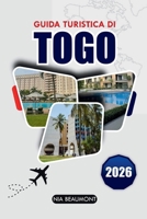 Guida turistica Togo 2026: Scopri le spiagge, le montagne, la cultura e i gioielli nascosti dell'Africa occidentale (Italian Edition) B0GPMZ9M5Y Book Cover