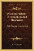 Plain Instructions In Hypnotism And Mesmerism: With Psychic Experiences 1162941898 Book Cover