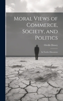 Moral Views of Commerce, Society, and Politics: In Twelve Discourses 1022479091 Book Cover
