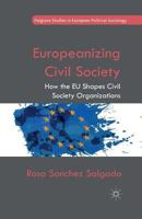 Europeanizing Civil Society: How the Eu Shapes Civil Society Organizations 1349470120 Book Cover