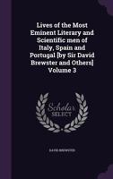 Lives of the Most Eminent Literary and Scientific Men of Italy, Spain and Portugal [By Sir David Brewster and Others] Volume 3 135606745X Book Cover