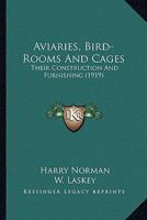 Aviaries, bird-rooms & cages, their construction and furnishing 1017442479 Book Cover