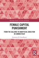 Female Capital Punishment: From the Gallows to Unofficial Abolition in Connecticut 0367479257 Book Cover