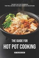 The Guide for Hot Pot Cooking: The Best Hot Pot Cookbook That Will Become Your Best Friend in The Kitchen 1077629575 Book Cover