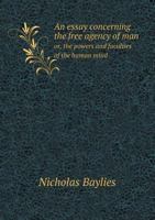 An Essay Concerning the Free Agency of Man, or the Powers and Faculties of the Human Mind 0530158310 Book Cover