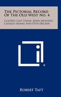 The Pictorial Record of the Old West No. 4: Custer's Last Stand, John Mulvany, Cassilly Adams and Otto Becker 1258474263 Book Cover