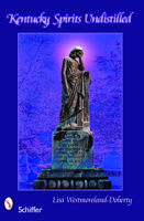Kentucky Spirits Undistilled: Stories of the Bluegrass State's Famous Haunted Locations 0764331426 Book Cover