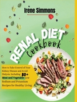 Renal Diet Cookbook: How to Take Control of Your Kidney Disease and Avoid Dialysis. Including 80+Meat and Vegetable Low-Sodium and Potassium Recipes for Healthy Living 1801205787 Book Cover