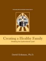 Creating a healthy family: breaking the dysfunctional cycle 0988862964 Book Cover