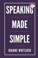 Speaking Made Simple: The Better You Speak, The Bigger Your World 1909060011 Book Cover