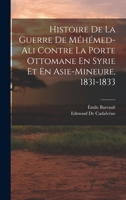 Histoire De La Guerre De Méhémed-Ali Contre La Porte Ottomane En Syrie Et En Asie-Mineure, 1831-1833 1019041285 Book Cover