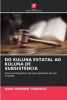 DO KULUNA ESTATAL AO KULUNA DE SUBSISTÊNCIA: Uma sociolinguística dos doze apóstolos do mal congolês 620628736X Book Cover
