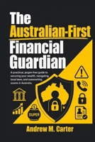 The Australian-First Financial Guardian: A practical, jargon-free guide to securing your wealth, navigating local laws, and outsmarting scams in Australia B0HCL32M75 Book Cover