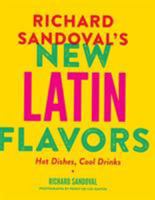 Richard Sandoval's New Latin Flavors: Hot Dishes, Cool Drinks 1617691240 Book Cover
