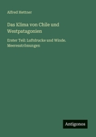 Das Klima von Chile und Westpatagonien: Erster Teil: Luftdrucke und Winde. Meeresströmungen (German Edition) 3563163448 Book Cover