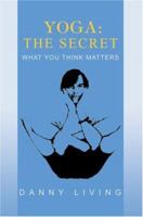 Yoga: The Secret: What you think matters 0595448208 Book Cover