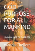 GOD PURPOSE FOR ALL MANKIND: LIVING A LIFE OF PURPOSE B0FQJTV4ND Book Cover