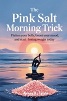 The Pink Salt Morning Trick: Flatten Your Belly, Boost Your Mood, and Start Losing Weight Today B0FKBHWL8N Book Cover