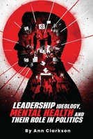 LEADERSHIP IDEOLOGY, MENTAL HEALTH AND THEIR ROLE IN POLITICS B0HDH1XNTP Book Cover