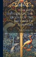 College Lectures On The Exodus Of The Bacchae Of Euripides 1022599984 Book Cover