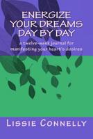 Energize Your Dreams Day by Day: a twelve-week journal for manifesting your heart's desires 1540564673 Book Cover