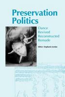 Preservation Politics: Dance Revived, Reconstructed, Remade 185273079X Book Cover