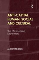 Anti-Capital: Human, Social and Cultural: The Mesmerising Misnomers 036760163X Book Cover