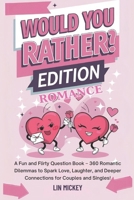 Would You Rather Romance Edition: A Fun and Flirty Question Book – 360 Romantic Dilemmas to Spark Love, Laughter, and Deeper Connections for Couples and Singles! B0DT1DYGYH Book Cover