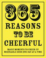 365 Reasons to Be Cheerful: Magical Moments to Cheer Up Miserable Sods One Day at a Time 1906032963 Book Cover