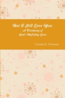 But I Still Love You: A Testimony of God's Unfailing Love 1938986040 Book Cover