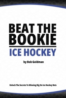 Beat the Bookie - Ice Hockey Matches: Unlock The Secrets To Big Wins B0C5YM8YSF Book Cover