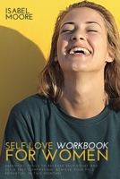 Self-Love Workbook for Women: Essential Tools to Release Self-Doubt and Build Self Compassion. Achieve Your Full Potential in Two Months! 1802673911 Book Cover